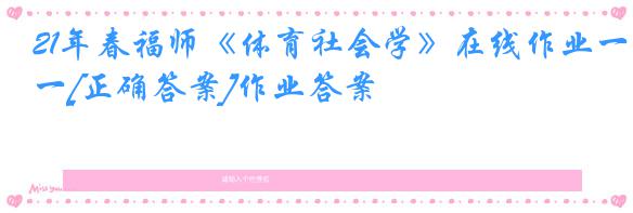 21年春福师《体育社会学》在线作业一[正确答案]作业答案