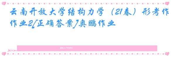 云南开放大学结构力学（21春）形考作业2[正确答案]奥鹏作业