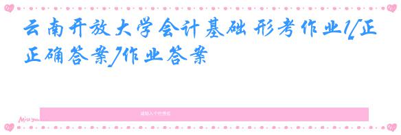 云南开放大学会计基础 形考作业1[正确答案]作业答案