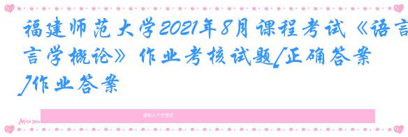 福建师范大学2021年8月课程考试《语言学概论》作业考核试题[正确答案]作业答案