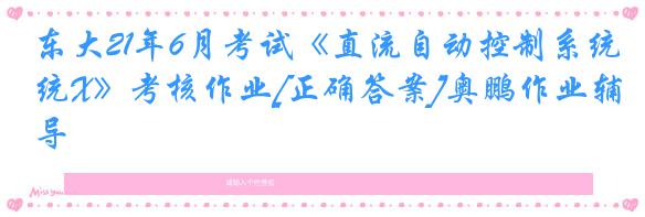 东大21年6月考试《直流自动控制系统X》考核作业[正确答案]奥鹏作业辅导