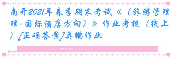 南开2021年春季期末考试《（旅游管理-国际酒店方向）》作业考核（线上）[正确答案]奥鹏作业