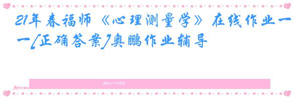21年春福师《心理测量学》在线作业一[正确答案]奥鹏作业辅导