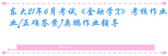东大21年6月考试《金融学X》考核作业[正确答案]奥鹏作业辅导