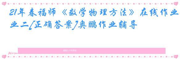 21年春福师《数学物理方法》在线作业二[正确答案]奥鹏作业辅导