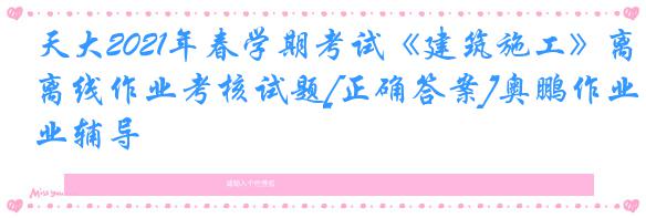 天大2021年春学期考试《建筑施工》离线作业考核试题[正确答案]奥鹏作业辅导
