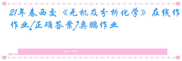 21年春西交《无机及分析化学》在线作业[正确答案]奥鹏作业