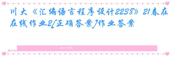 川大《汇编语言程序设计2238》21春在线作业2[正确答案]作业答案
