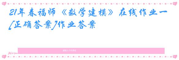 21年春福师《数学建模》在线作业一[正确答案]作业答案