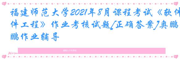 福建师范大学2021年8月课程考试《软件工程》作业考核试题[正确答案]奥鹏作业辅导