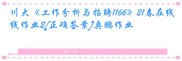 川大《工作分析与招聘1166》21春在线作业2[正确答案]奥鹏作业