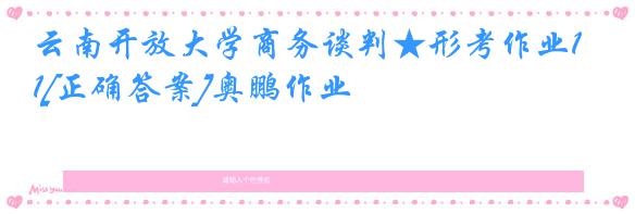 云南开放大学商务谈判★形考作业1[正确答案]奥鹏作业