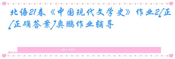 北语21春《中国现代文学史》作业2[正确答案]奥鹏作业辅导