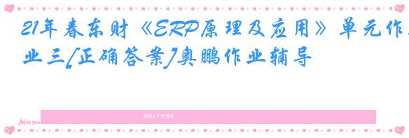 21年春东财《ERP原理及应用》单元作业三[正确答案]奥鹏作业辅导