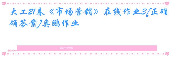 大工21春《市场营销》在线作业3[正确答案]奥鹏作业