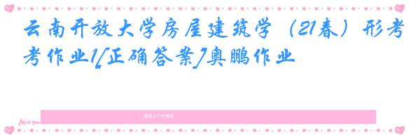 云南开放大学房屋建筑学（21春）形考作业1[正确答案]奥鹏作业