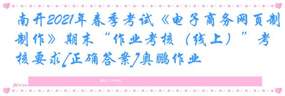南开2021年春季考试《电子商务网页制作》期末“作业考核（线上）”考核要求[正确答案]奥鹏作业