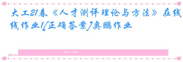 大工21春《人才测评理论与方法》在线作业1[正确答案]奥鹏作业