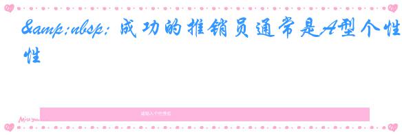 &nbsp; 成功的推销员通常是A型个性