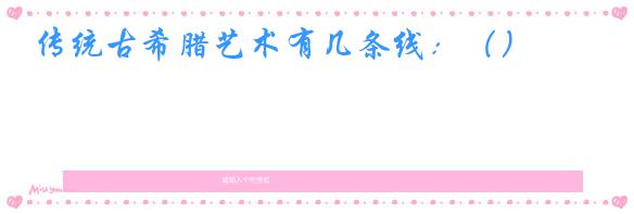 传统古希腊艺术有几条线:()