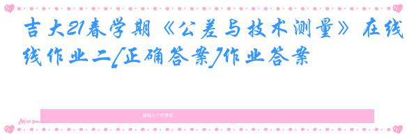 吉大21春学期《公差与技术测量》在线作业二[正确答案]作业答案