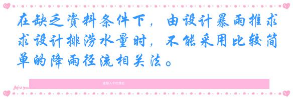 在缺乏资料条件下，由设计暴雨推求设计排涝水量时，不能采用比较简单的降雨径流相关法。