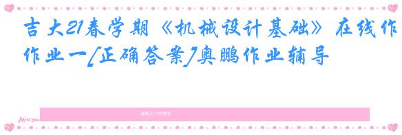 吉大21春学期《机械设计基础》在线作业一[正确答案]奥鹏作业辅导