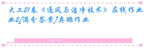大工21春《通风与洁净技术》在线作业2[满分答案]奥鹏作业