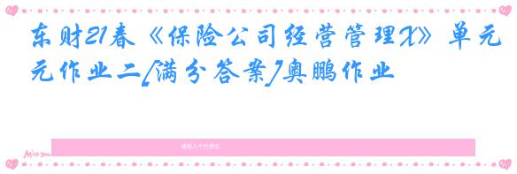 东财21春《保险公司经营管理X》单元作业二[满分答案]奥鹏作业