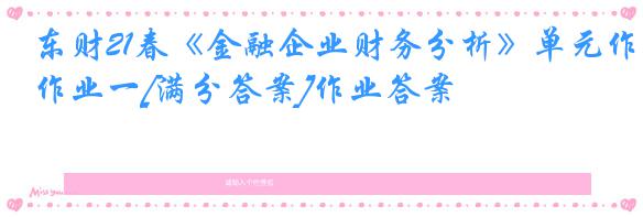 东财21春《金融企业财务分析》单元作业一[满分答案]作业答案