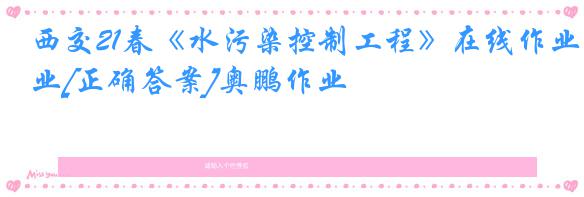西交21春《水污染控制工程》在线作业[正确答案]奥鹏作业