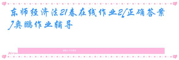 东师经济法21春在线作业2[正确答案]奥鹏作业辅导