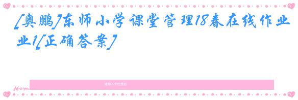 [奥鹏]东师小学课堂管理18春在线作业1[正确答案]