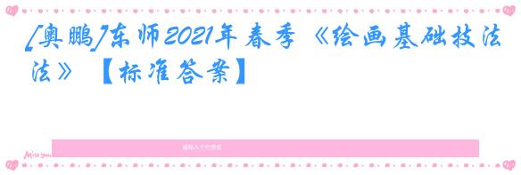 [奥鹏]东师2021年春季《绘画基础技法》【标准答案】