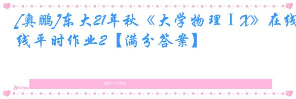 [奥鹏]东大21年秋《大学物理ⅠX》在线平时作业2【满分答案】