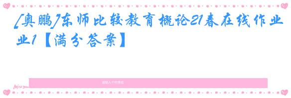 [奥鹏]东师比较教育概论21春在线作业1【满分答案】