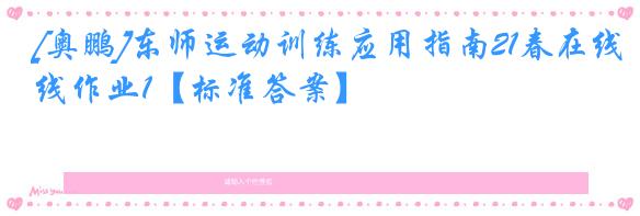 [奥鹏]东师运动训练应用指南21春在线作业1【标准答案】