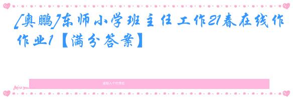 [奥鹏]东师小学班主任工作21春在线作业1【满分答案】