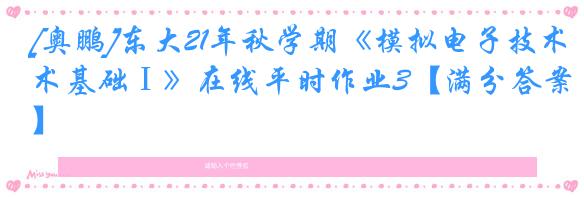 [奥鹏]东大21年秋学期《模拟电子技术基础Ⅰ》在线平时作业3【满分答案】