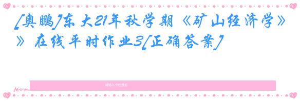 [奥鹏]东大21年秋学期《矿山经济学》在线平时作业3[正确答案]