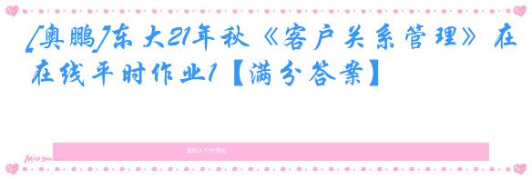 [奥鹏]东大21年秋《客户关系管理》在线平时作业1【满分答案】