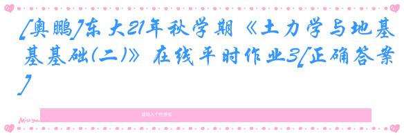 [奥鹏]东大21年秋学期《土力学与地基基础(二)》在线平时作业3[正确答案]