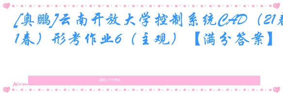 [奥鹏]云南开放大学控制系统CAD（21春）形考作业6（主观）【满分答案】