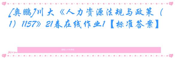 [奥鹏]川大《人力资源法规与政策（1）1157》21春在线作业1【标准答案】