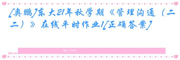 [奥鹏]东大21年秋学期《管理沟通（二）》在线平时作业1[正确答案]