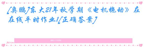 [奥鹏]东大21年秋学期《电机拖动》在线平时作业1[正确答案]