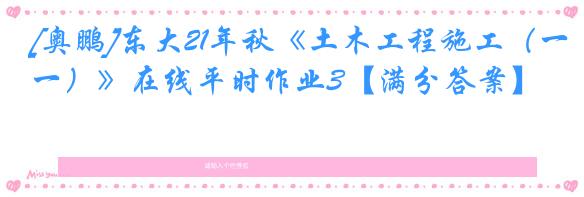 [奥鹏]东大21年秋《土木工程施工（一）》在线平时作业3【满分答案】