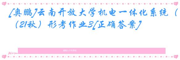 [奥鹏]云南开放大学机电一体化系统（21秋）形考作业3[正确答案]