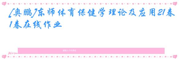 [奥鹏]东师体育保健学理论及应用21春在线作业