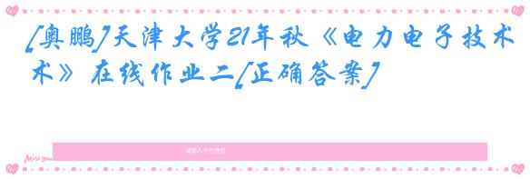 [奥鹏]天津大学21年秋《电力电子技术》在线作业二[正确答案]